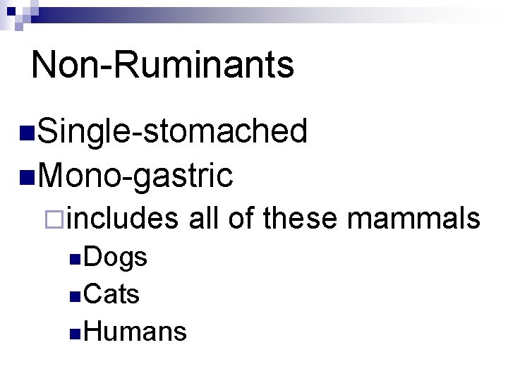 Non-Ruminants n. Single-stomached n. Mono-gastric ¨includes n. Dogs n. Cats n. Humans all of