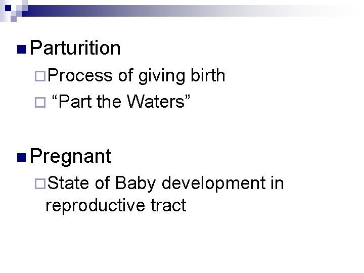 n Parturition ¨Process of giving birth ¨ “Part the Waters” n Pregnant ¨State of