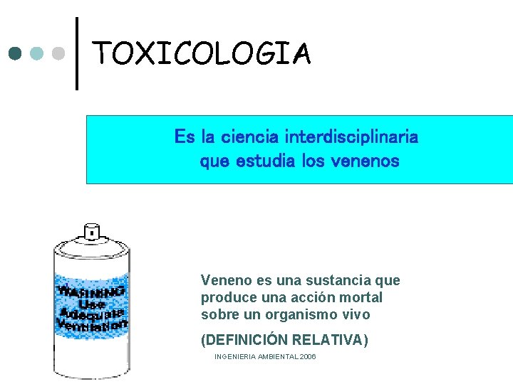 TOXICOLOGIA Es la ciencia interdisciplinaria que estudia los venenos Veneno es una sustancia que