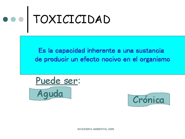 TOXICICIDAD Es la capacidad inherente a una sustancia de producir un efecto nocivo en