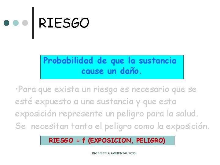 RIESGO Probabilidad de que la sustancia cause un daño. • Para que exista un