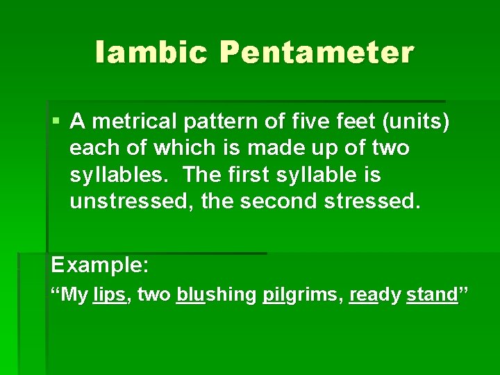 Iambic Pentameter § A metrical pattern of five feet (units) each of which is