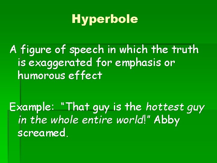 Hyperbole A figure of speech in which the truth is exaggerated for emphasis or