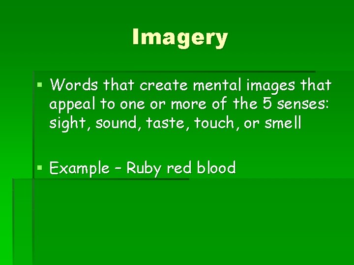 Imagery § Words that create mental images that appeal to one or more of