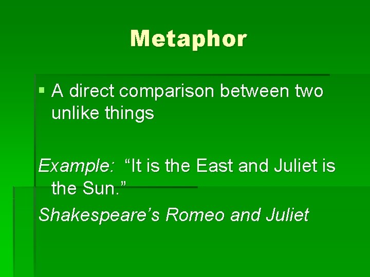 Metaphor § A direct comparison between two unlike things Example: “It is the East