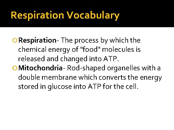 Respiration Vocabulary Respiration The process by which the chemical energy of "food" molecules is