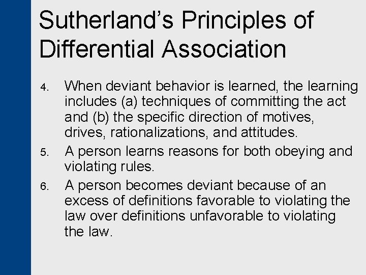 Sutherland’s Principles of Differential Association 4. 5. 6. When deviant behavior is learned, the