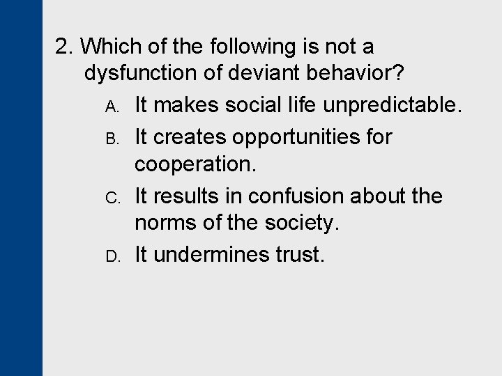 2. Which of the following is not a dysfunction of deviant behavior? A. It