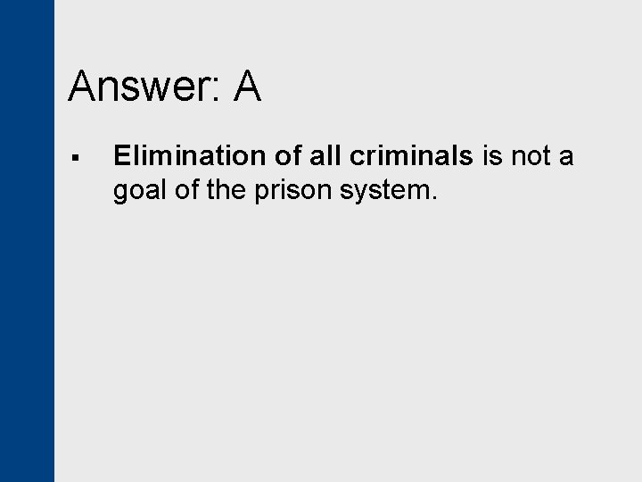 Answer: A § Elimination of all criminals is not a goal of the prison