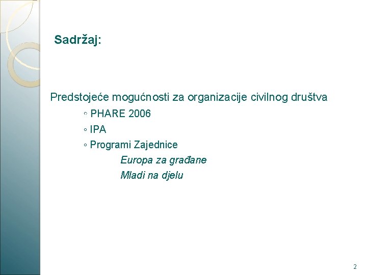 Sadržaj: Predstojeće mogućnosti za organizacije civilnog društva ◦ PHARE 2006 ◦ IPA ◦ Programi