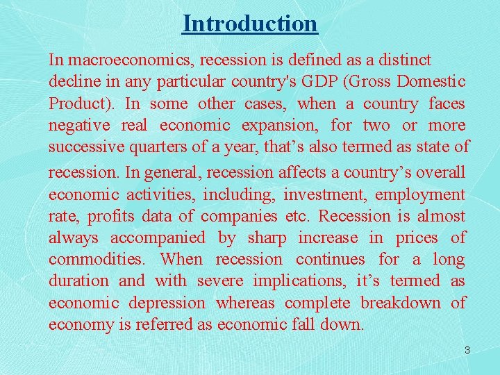 Introduction In macroeconomics, recession is defined as a distinct decline in any particular country's