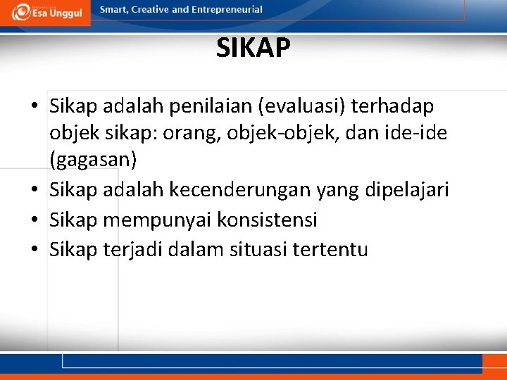 SIKAP • Sikap adalah penilaian (evaluasi) terhadap objek sikap: orang, objek-objek, dan ide-ide (gagasan)