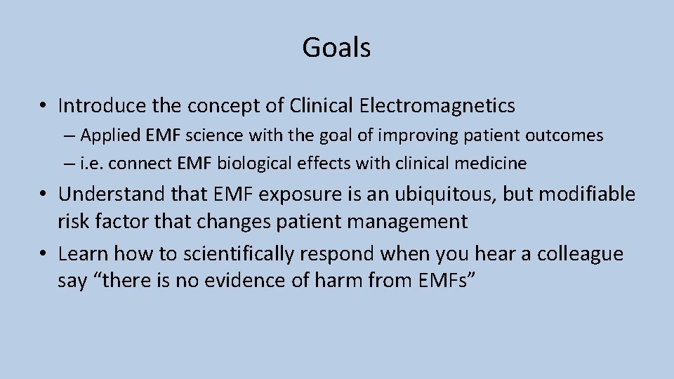 Goals • Introduce the concept of Clinical Electromagnetics – Applied EMF science with the