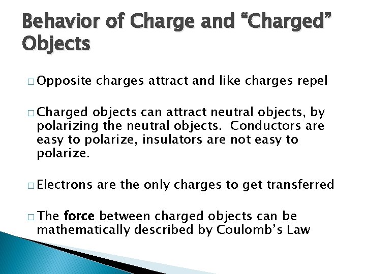 Behavior of Charge and “Charged” Objects � Opposite charges attract and like charges repel