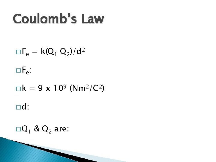 Coulomb’s Law � Fe = k(Q 1 Q 2)/d 2 � F e: �k