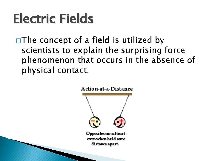 Electric Fields � The concept of a field is utilized by scientists to explain