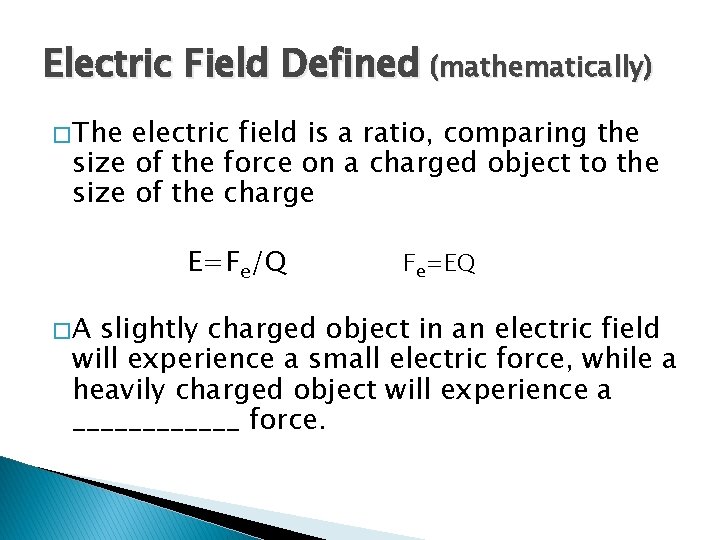 Electric Field Defined (mathematically) � The electric field is a ratio, comparing the size