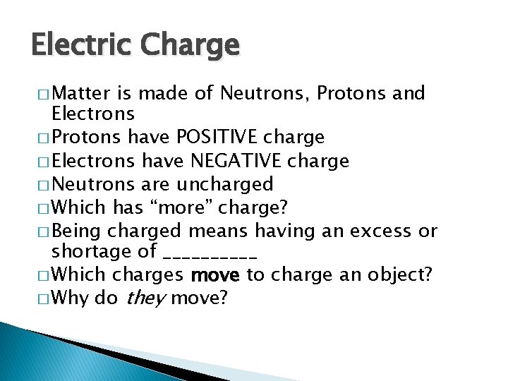 Electric Charge � Matter is made of Neutrons, Protons and Electrons � Protons have