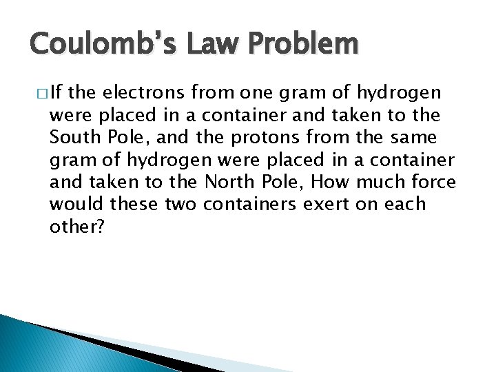 Coulomb’s Law Problem � If the electrons from one gram of hydrogen were placed
