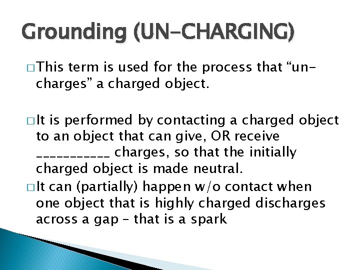 Grounding (UN-CHARGING) � This term is used for the process that “uncharges” a charged