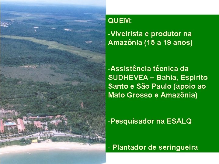 QUEM: -Viveirista e produtor na Amazônia (15 a 19 anos) -Assistência técnica da SUDHEVEA