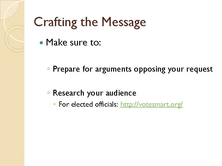 Crafting the Message Make sure to: ◦ Prepare for arguments opposing your request ◦