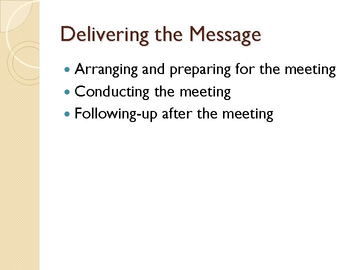 Delivering the Message Arranging and preparing for the meeting Conducting the meeting Following-up after