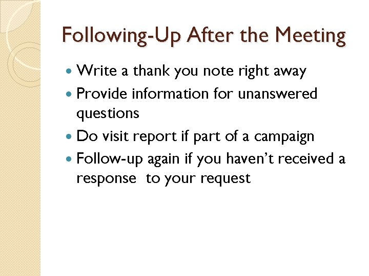 Following-Up After the Meeting Write a thank you note right away Provide information for
