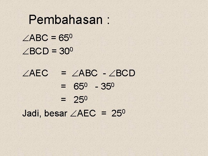 Pembahasan : ABC = 650 BCD = 300 AEC = ABC - BCD =