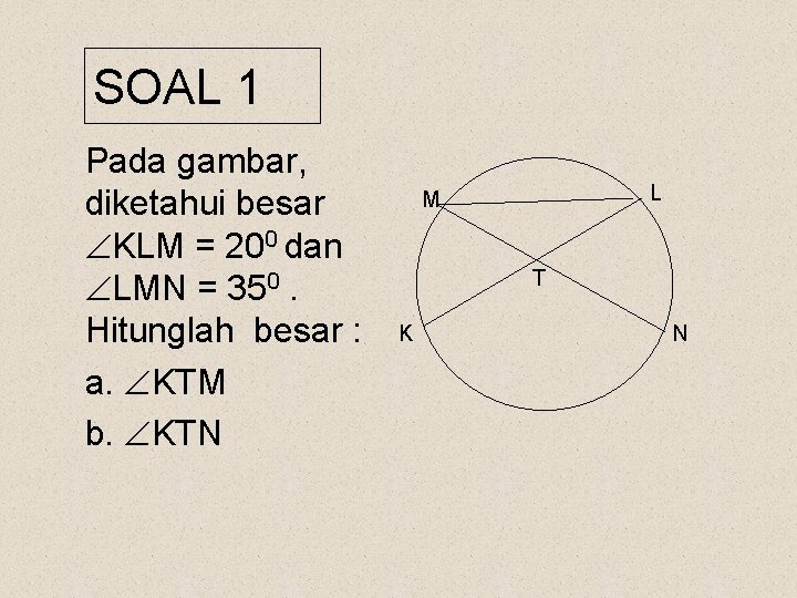 SOAL 1 Pada gambar, diketahui besar KLM = 200 dan LMN = 350. Hitunglah