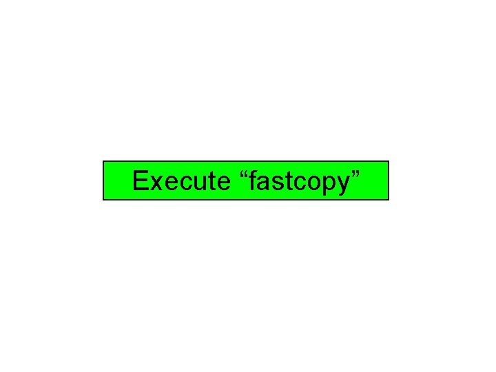 Execute “fastcopy” 