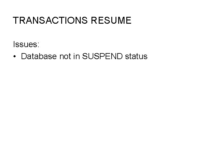TRANSACTIONS RESUME Issues: • Database not in SUSPEND status 