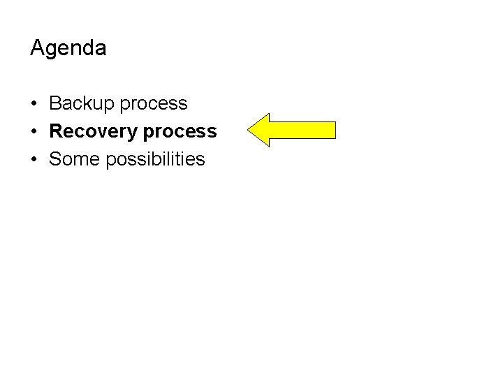 Agenda • Backup process • Recovery process • Some possibilities 
