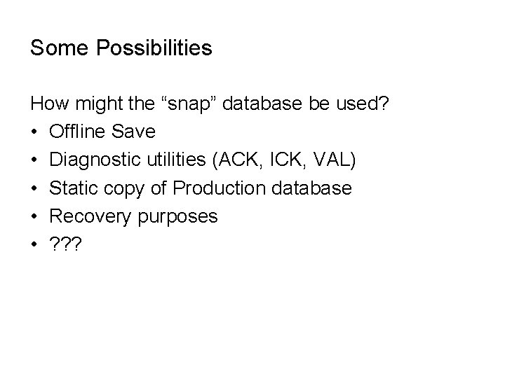 Some Possibilities How might the “snap” database be used? • Offline Save • Diagnostic