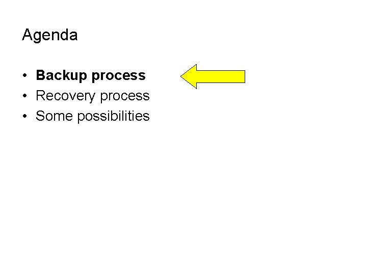 Agenda • Backup process • Recovery process • Some possibilities 
