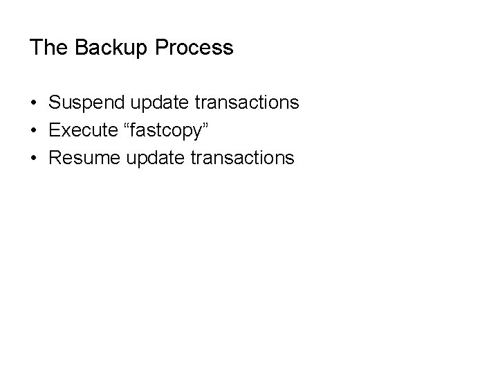 The Backup Process • Suspend update transactions • Execute “fastcopy” • Resume update transactions