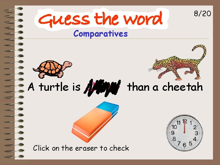 8/20 Comparatives A turtle is slower than a cheetah Click on the eraser to