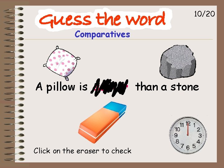 10/20 Comparatives A pillow is softer than a stone Click on the eraser to