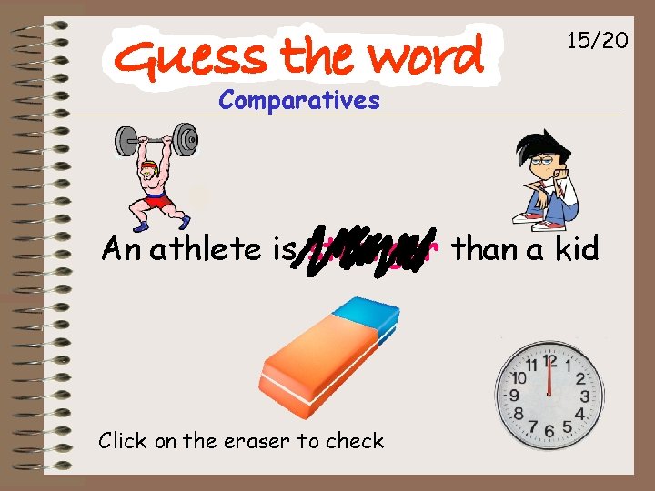 15/20 Comparatives An athlete is stronger than a kid Click on the eraser to