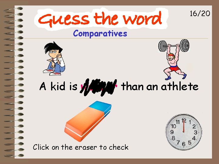 16/20 Comparatives A kid is weaker than an athlete Click on the eraser to