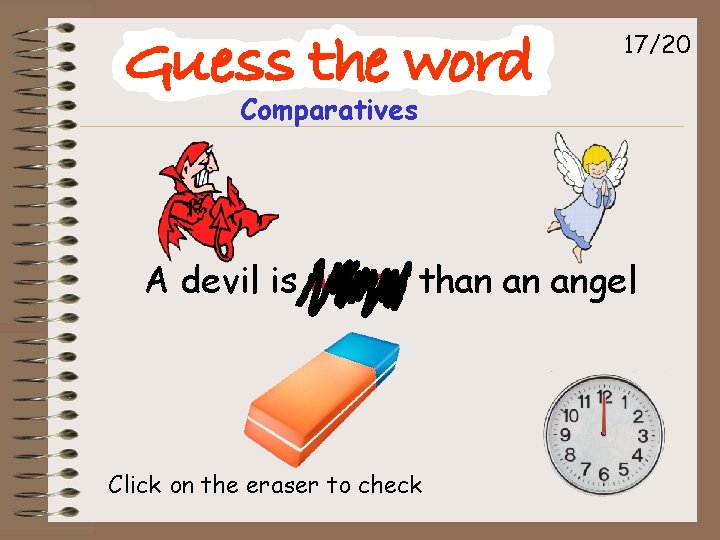 17/20 Comparatives A devil is worse than an angel Click on the eraser to