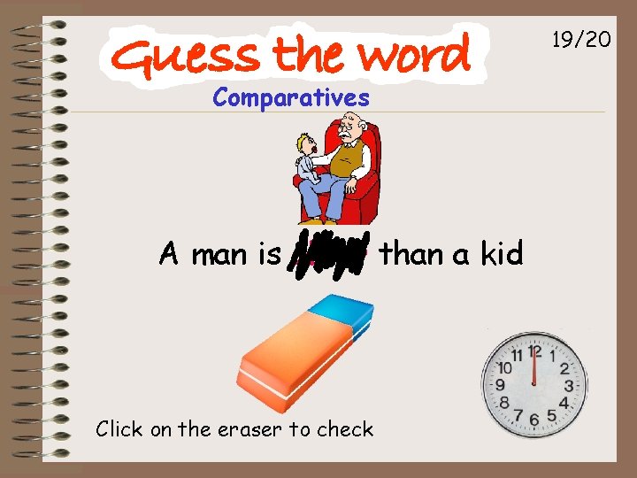 19/20 Comparatives A man is older than a kid Click on the eraser to