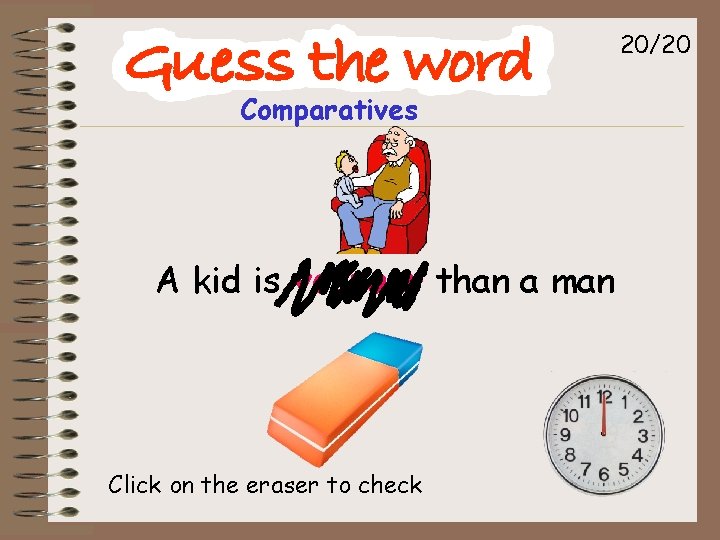 20/20 Comparatives A kid is younger than a man Click on the eraser to
