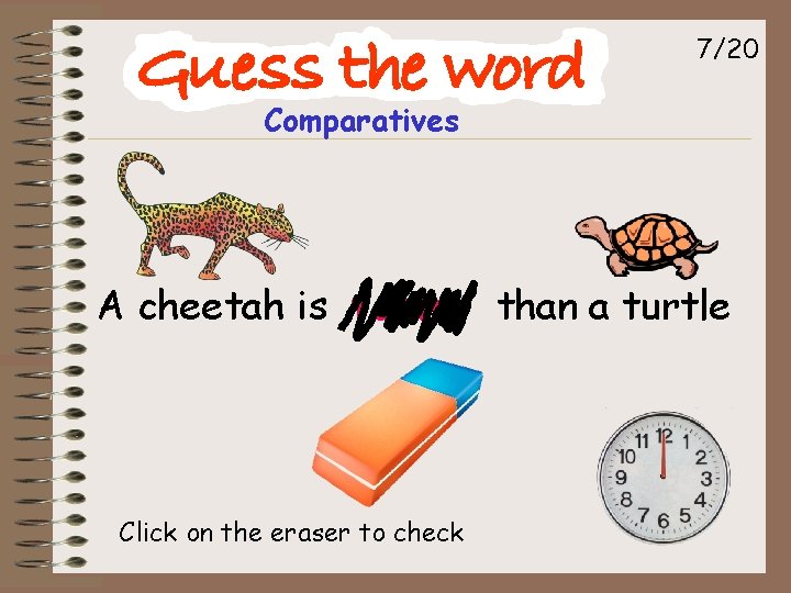 7/20 Comparatives A cheetah is faster than a turtle Click on the eraser to