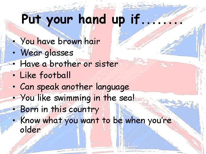 Put your hand up if. . . . • • You have brown hair