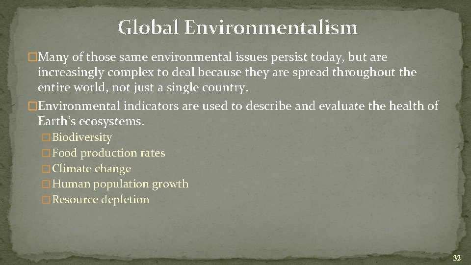 Global Environmentalism �Many of those same environmental issues persist today, but are increasingly complex