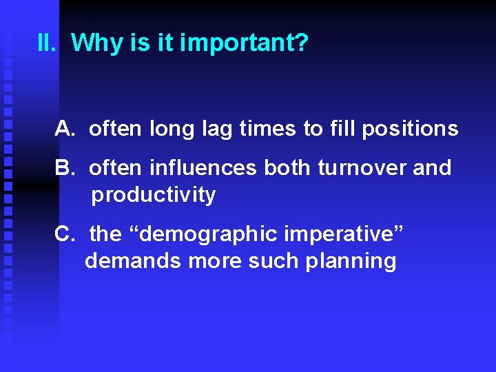 II. Why is it important? A. often long lag times to fill positions B.