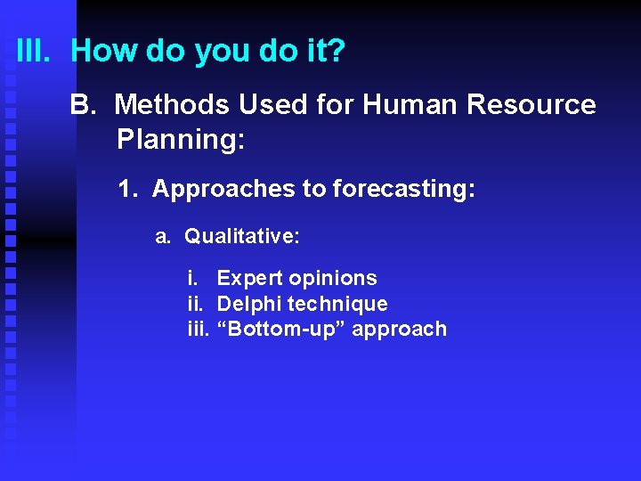 III. How do you do it? B. Methods Used for Human Resource Planning: 1.