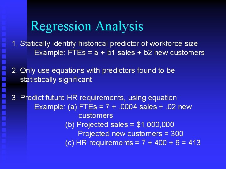 Regression Analysis 1. Statically identify historical predictor of workforce size Example: FTEs = a