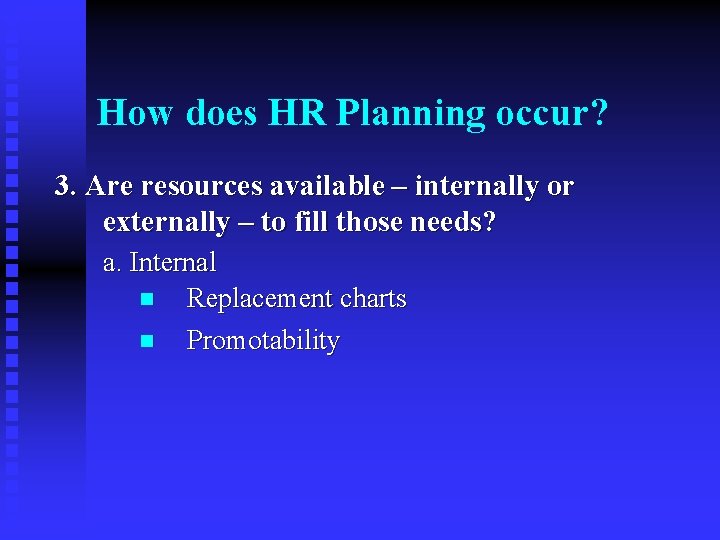 How does HR Planning occur? 3. Are resources available – internally or externally –